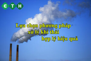 Cách chọn lựa phương pháp xử lý khí thải hợp lý hiệu quả