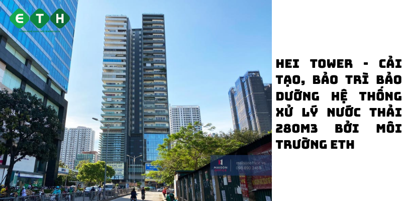 Hei Tower - Cải tạo, bảo trì bảo dưỡng hệ thống xử lý nước thải 280m3 bởi Môi trường ETH