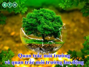 Tổng quan về quan trắc môi trường và quan trắc môi trường lao động - ETH