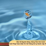 bao ve nguon song nang tam san xuat giai phap toan dien tu he thong xu ly nuoc cap tieu chuan