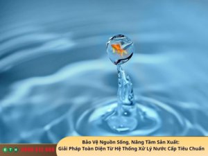 bao ve nguon song nang tam san xuat giai phap toan dien tu he thong xu ly nuoc cap tieu chuan