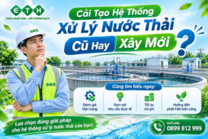 Cải Tạo Hệ Thống Xử Lý Nước Thải Cũ Hay Xây Mới? Cách Lựa Chọn Phù Hợp 53 cai tao he thong xu ly nuoc thai cu hay xay moi